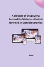 Anne: A Decade of Discovery: Perovskite Materials Unlock New Era in Optoelectronics, Buch
