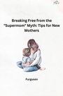 Furguson: Breaking Free from the "Supermom" Myth: Tips for New Mothers, Buch