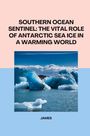 James: Southern Ocean Sentinel: The Vital Role of Antarctic Sea Ice in a Warming World, Buch
