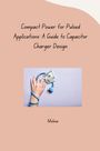 Molina: Compact Power for Pulsed Applications: A Guide to Capacitor Charger Design, Buch