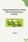 Johann: Taking the Wheel Out: A Deep Dive into Autonomous Vehicles, Buch