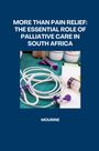 Mourine: More Than Pain Relief: The Essential Role of Palliative Care in South Africa, Buch