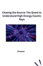 Dinesen: Chasing the Source: The Quest to Understand High-Energy Cosmic Rays, Buch