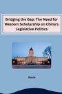 Ravie: Bridging the Gap: The Need for Western Scholarship on China's Legislative Politics, Buch