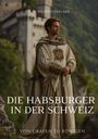 Wilfried von Arx: Die Habsburger in der Schweiz, Buch