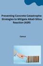 Camus: Preventing Concrete Catastrophe: Strategies to Mitigate Alkali-Silica Reaction (ASR), Buch