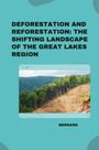 Bernard: Deforestation and Reforestation: The Shifting Landscape of the Great Lakes Region, Buch