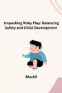 Mackil: Unpacking Risky Play: Balancing Safety and Child Development, Buch