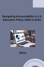 Shiva: Navigating Accountability in U.S. Education Policy: ESEA to ESSA, Buch