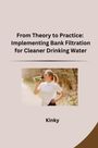 Kinky: From Theory to Practice: Implementing Bank Filtration for Cleaner Drinking Water, Buch