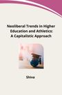 Shiva: Neoliberal Trends in Higher Education and Athletics: A Capitalistic Approach, Buch
