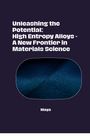 Maya: Unleashing the Potential: High Entropy Alloys - A New Frontier in Materials Science, Buch