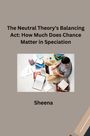 Sheena: The Neutral Theory's Balancing Act: How Much Does Chance Matter in Speciation?, Buch