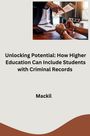 Mackil: unlocking Potential: How Higher Education Can Include Students with Criminal Records, Buch