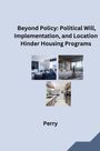 Perry: Beyond Policy: Political Will, Implementation, and Location Hinder Housing Programs, Buch