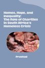 Prashad: Homes, Hope, and Inequality: The Role of Charities in South Africa's Homeless Crisis, Buch