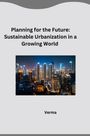 Verma: Planning for the Future: Sustainable Urbanization in a Growing World, Buch