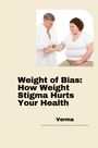 Verma: Weight of Bias: How Weight Stigma Hurts Your Health, Buch