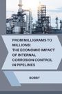 Bobby: From Milligrams to Millions: The Economic Impact of Internal Corrosion Control in Pipelines, Buch