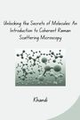 Khandi: Unlocking the Secrets of Molecules: An Introduction to Coherent Raman Scattering Microscopy, Buch