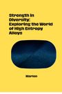 Marlon: Strength in Diversity: Exploring the World of High Entropy Alloys, Buch