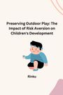Rinku: Preserving Outdoor Play: The Impact of Risk Aversion on Children's Development, Buch