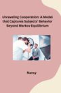 Nancy: Unraveling Cooperation: A Model that Captures Subjects' Behavior Beyond Markov Equilibrium, Buch