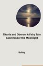 Bobby: Titania and Oberon: A Fairy Tale Ballet Under the Moonlight, Buch