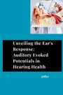 Jaffer: Unveiling the Ear's Response: Auditory Evoked Potentials in Hearing Health, Buch