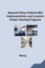 Herry: Beyond Policy: Political Will, Implementation, and Location Hinder Housing Programs, Buch