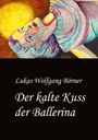 Lukas Wolfgang Börner: Der kalte Kuss der Ballerina, Buch