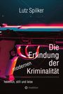 Lutz Spilker: Die Erfindung der modernen Kriminalität, Buch