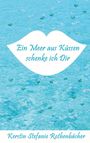 Kerstin Stefanie Rothenbächer: Ein Meer aus Küssen schenke ich Dir, Buch