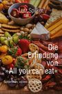 Lutz Spilker: Die Erfindung von All you can eat, Buch