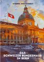 Gerd L. Fankhauser: Das Schweizer Bundeshaus in Bern, Buch