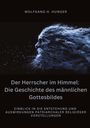 Wolfgang H. Hunger: Der Herrscher im Himmel: Die Geschichte des männlichen Gottesbildes, Buch