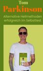 Tom Parkinson: Tom Parkinson Alternative Heilmethoden erfolgreich im Selbsttest, Buch