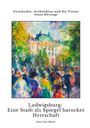 Dora Voss-Meyer: Ludwigsburg: Eine Stadt als Spiegel barocker Herrschaft, Buch