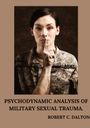 Robert C Dalton: Psychodynamic analysis of military sexual trauma, Buch