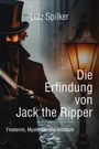 Lutz Spilker: Die Erfindung von Jack the Ripper, Buch