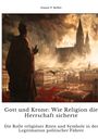 Gustav F. Keller: Gott und Krone: Wie Religion die Herrschaft sicherte, Buch