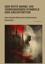 Pius Umberto: Der rote Mond: Die verborgenen Symbole der Architektur, Buch