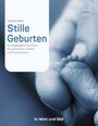 Kathleen Weigel: Stille Geburten - Eltern von Sternenkindern und Menschen, die beruflich oder ehrenamtlich mit ihnen zu tun haben, erzählen von ihren Erlebnissen., Buch