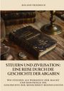 Roland Friedrich: Steuern und Zivilisation: Eine Reise durch die Geschichte der Abgaben, Buch