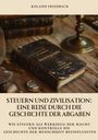 Roland Friedrich: Steuern und Zivilisation: Eine Reise durch die Geschichte der Abgaben, Buch