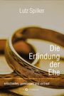 Lutz Spilker: Die Erfindung der Ehe, Buch