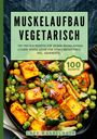 Lars Wandelmuth: Muskelaufbau Vegetarisch- 100 Protein Rezepte für deinen Muskelaufbau, Buch