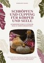 Madeleine Wilson: Schröpfen und Cupping für Körper und Seele: Schmerzfrei durch natürliche Wege zu mehr Wohlbefinden, Buch