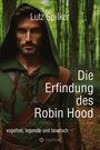 Lutz Spilker: Die Erfindung des Robin Hood, Buch