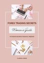 Clarissa Lorenz: Forex Trading Secrets: Woman¿s Guide to Passive Income and Financial Freedom, Buch